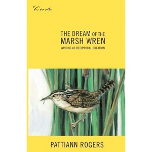 The Dream of the Marsh Wren - (Credo) by  Pattiann Rogers (Paperback) - 1 of 1