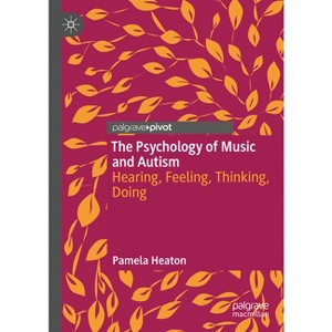 The Psychology of Music and Autism - by  Pamela Heaton (Hardcover) - 1 of 1