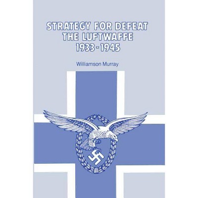 Strategy for Defeat the Luftwaffe 1933 - 1945 - by  Williamson Murray (Paperback)