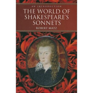 The World of Shakespeare's Sonnets - by  Robert Matz (Paperback) - 1 of 1