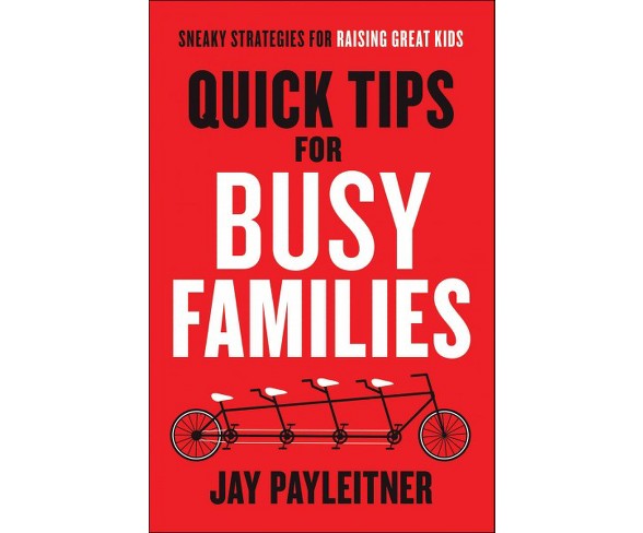 Quick Tips for Busy Families : Sneaky Strategies for Raising Great Kids (Paperback) (Jay Payleitner)