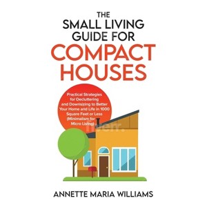 The Small Living Guide for Compact Houses - by  Annette Maria Williams (Paperback) - 1 of 1