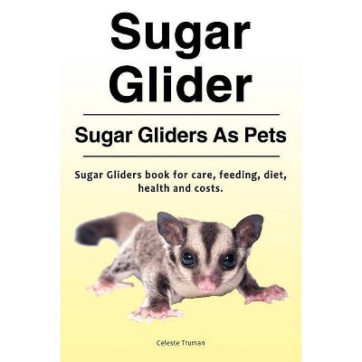 Sugar Glider. Sugar Gliders As Pets. Sugar Gliders book for care, feeding, diet, health and costs. - by  Celeste Truman (Paperback)