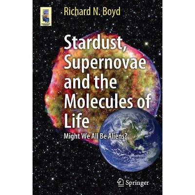 Stardust, Supernovae and the Molecules of Life - (Astronomers' Universe) by  Richard Boyd (Paperback)