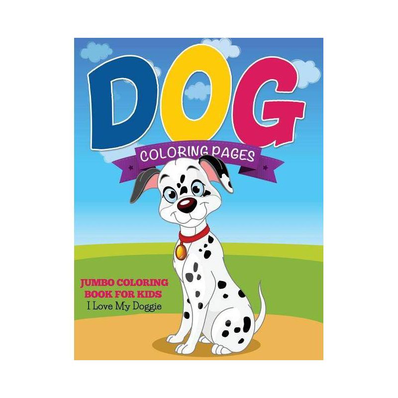 Dog Coloring Pages (Jumbo Coloring Book for Kids - I Love My Doggie) - by  Speedy Publishing LLC (Paperback), 1 of 2