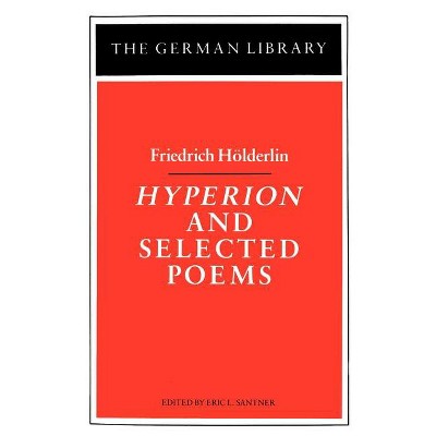 Hyperion and Selected Poems: Friedrich Hölderlin - by  Eric Santner (Paperback)