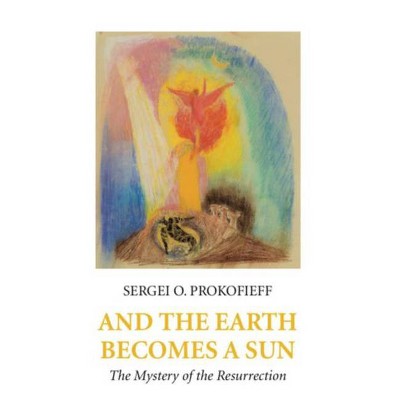 And the Earth Becomes a Sun - by  Sergei O Prokofieff & Rudolf Steiner (Hardcover)