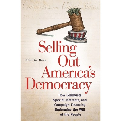 Selling Out America's Democracy - by  Alan Moss (Hardcover)