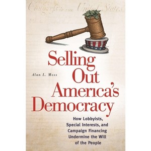 Selling Out America's Democracy - by  Alan Moss (Hardcover) - 1 of 1