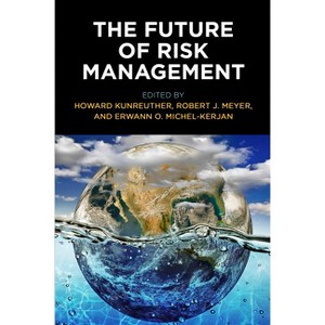 The Future of Risk Management - (Critical Studies in Risk and Disaster) by  Howard Kunreuther & Robert J Meyer & Erwann O Michel-Kerjan (Paperback) - 1 of 1
