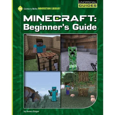 Minecraft Beginner's Guide - (21st Century Skills Innovation Library: Unofficial Guides) by  James Zeiger (Paperback)