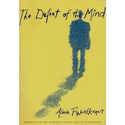 The Defeat of the Mind - (European Perspectives: A Social Thought and Cultural Criticism) by  Alain Finkielkraut (Paperback)