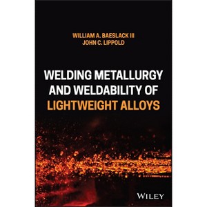 Welding Metallurgy and Weldability of Lightweight Alloys - by  William A Baeslack & John C Lippold (Hardcover) - 1 of 1