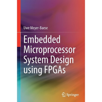 Embedded Microprocessor System Design Using FPGAs - by  Uwe Meyer-Baese (Paperback)