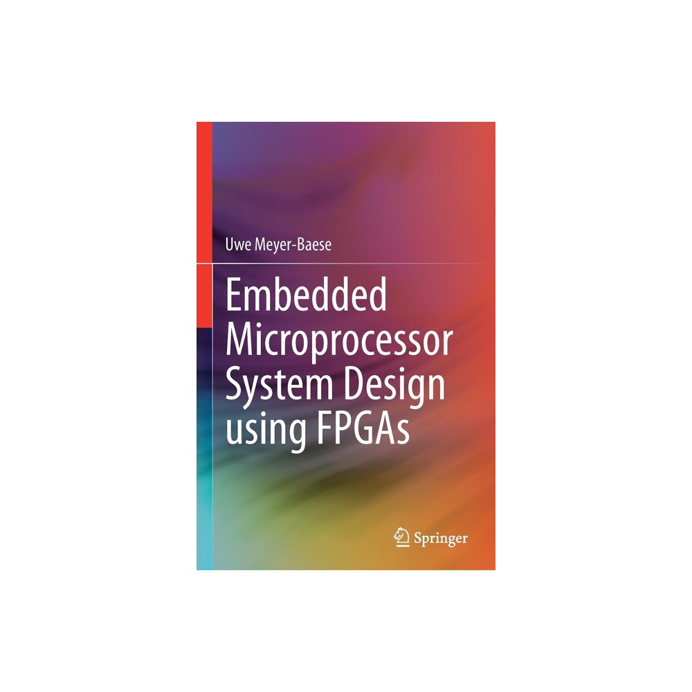 Embedded Microprocessor System Design Using FPGAs - by Uwe Meyer-Baese (Paperback)