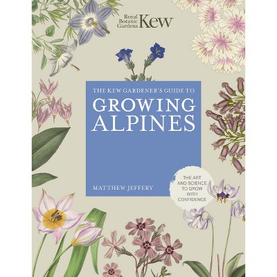 Kew Gardener's Guide to Growing Alpines - (Kew Experts) by  Royal Botanic Gardens Kew (Hardcover)
