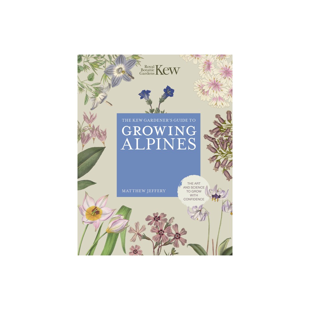 Kew Gardeners Guide to Growing Alpines - (Kew Experts) by Royal Botanic Gardens Kew (Hardcover)