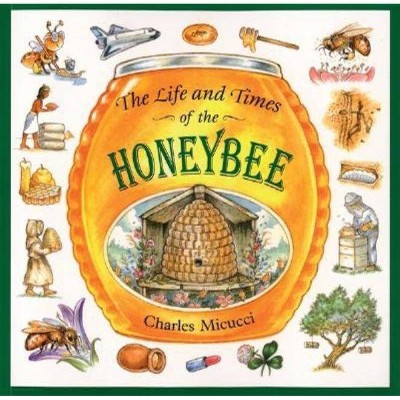 The Life and Times of the Honeybee - by  Charles Micucci (Paperback)