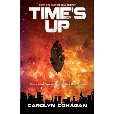 Time's Up - (The Time Zero Tirilogy) by  Carolyn Cohagan (Paperback)