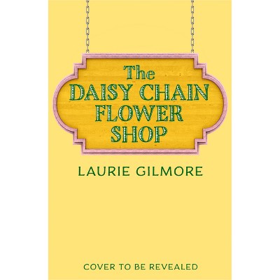 The Daisy Chain Flower Shop - by Laurie Gilmore (Paperback)