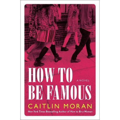 How to Be Famous - by  Caitlin Moran (Hardcover)