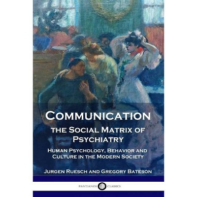 Communication, the Social Matrix of Psychiatry - by  Jurgen Ruesch & Gregory Bateson (Paperback)