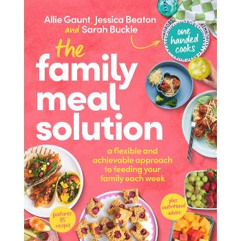 The Family Meal Solution - by  Allie Gaunt & Jessica Beaton & Sarah Buckle (Paperback)
