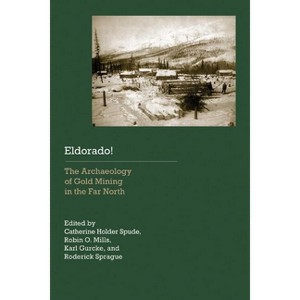 Eldorado! - (Historical Archaeology of the American West) by  Catherine Holder Spude & Robin O Mills & Karl Gurcke & Roderick Sprague (Paperback) - 1 of 1