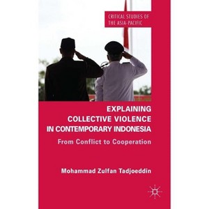 Explaining Collective Violence in Contemporary Indonesia - (Critical Studies of the Asia-Pacific) by  Z Tadjoeddin (Hardcover) - 1 of 1