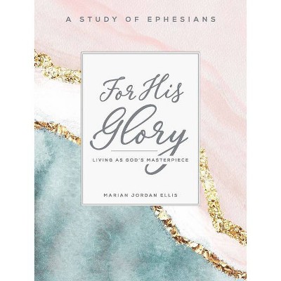 For His Glory - Women's Bible Study Participant Workbook - by  Marian Jordan Ellis (Paperback)