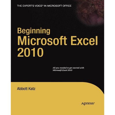 Beginning Microsoft Excel 2010 - (Expert's Voice) by  Abbott Katz (Paperback)