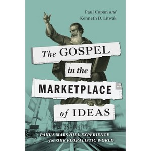 The Gospel in the Marketplace of Ideas - by  Paul Copan & Kenneth D Litwak (Paperback) - 1 of 1
