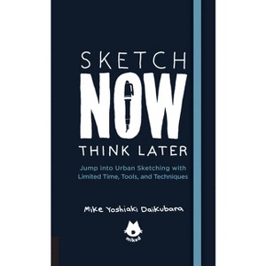 The Urban Sketching Handbook Sketch Now, Think Later - (Urban Sketching Handbooks) by  Mike Yoshiaki Daikubara (Paperback) - 1 of 1