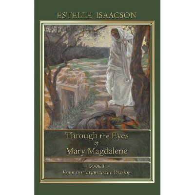 Through the Eyes of Mary Magdalene - by  Estelle Isaacson (Paperback)