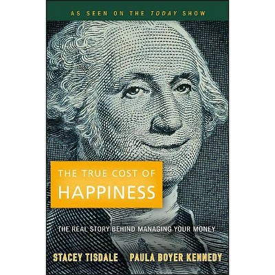 The True Cost of Happiness - by  Stacey Tisdale & Paula Boyer Kennedy (Paperback)