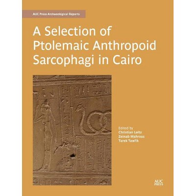 A Selection of Ptolemaic Anthropoid Sarcophagi in Cairo - (Auc Press Archaeological Reports) by  Christian Leitz & Tarek Tawfik & Zeinab Mahrous