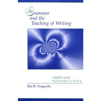 Grammar and the Teaching of Writing - by  Rei R Noguchi (Paperback)