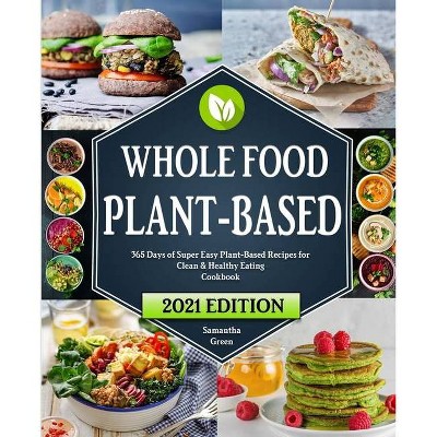 The Whole Food Plant-Based Cookbook - by  Samantha Green (Paperback)