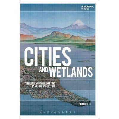 Cities and Wetlands - (Environmental Cultures) by  Rod Giblett (Hardcover)