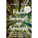 From Strength to Strength - by  Arthur C Brooks (Hardcover)