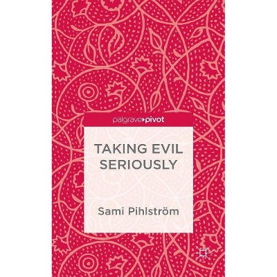 Taking Evil Seriously - by  S Pihlström (Hardcover)