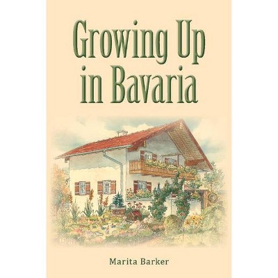 Growing Up in Bavaria - by  Marita Barker (Paperback)