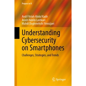 Understanding Cybersecurity on Smartphones - (Progress in Is) by  Andi Fitriah Abdul Kadir & Arash Habibi Lashkari & Mahdi Daghmehchi Firoozjaei - 1 of 1