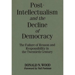 Post-Intellectualism and the Decline of Democracy - by  Donald Wood (Paperback) - 1 of 1
