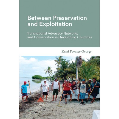 Between Preservation and Exploitation - (Politics, Science, and the Environment) by  Kemi Fuentes-George (Paperback)