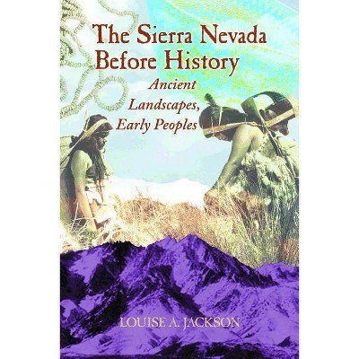 The Sierra Nevada Before History - by  Louise A Jackson (Paperback)