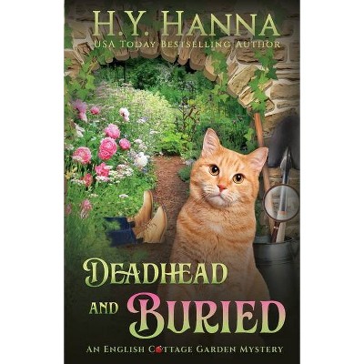 Deadhead and Buried - (The English Cottage Garden Mysteries) by  H y Hanna (Paperback)