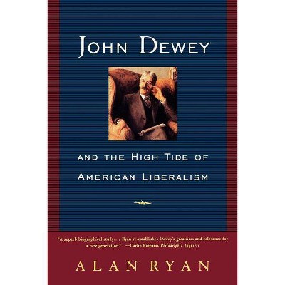  John Dewey and the High Tide of American Liberalism - by  Alan Ryan (Paperback) 