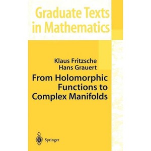 From Holomorphic Functions to Complex Manifolds - (Graduate Texts in Mathematics) by  Klaus Fritzsche & Hans Grauert (Hardcover) - 1 of 1