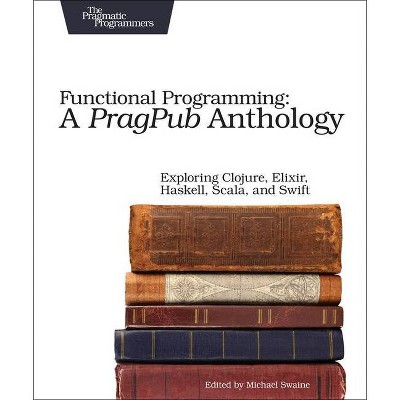 Functional Programming: A Pragpub Anthology - by  Michael Swaine (Paperback)